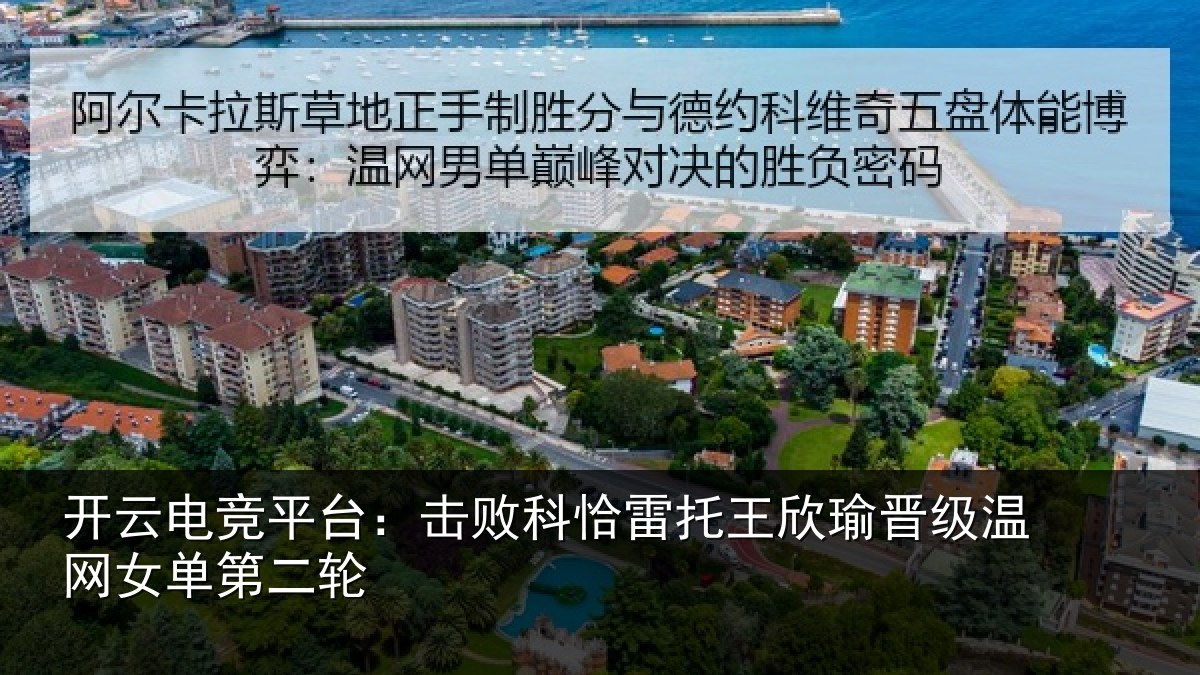 开云电竞平台:击败科恰雷托王欣瑜晋级温网女单第二轮