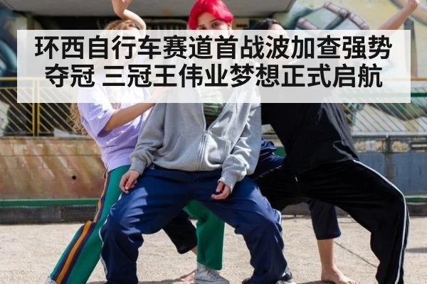 环西自行车赛道首战波加查强势夺冠 三冠王伟业梦想正式启航