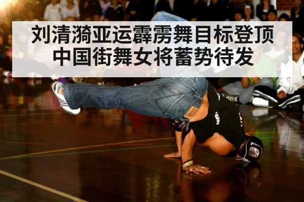 刘清漪亚运霹雳舞目标登顶中国街舞女将蓄势待发