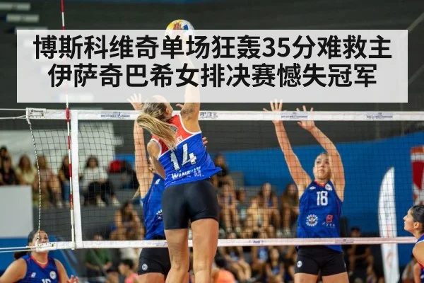 博斯科维奇单场狂轰35分难救主 伊萨奇巴希女排决赛憾失冠军